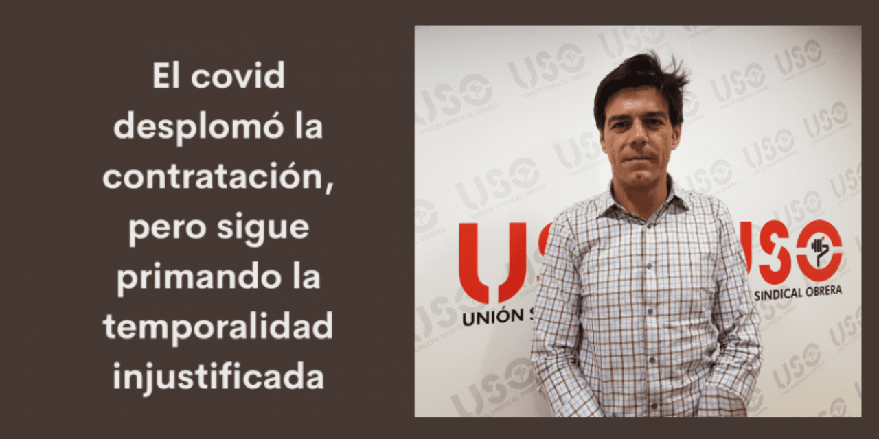 El covid desplomó la contratación, pero siguió primando la temporal injustificada