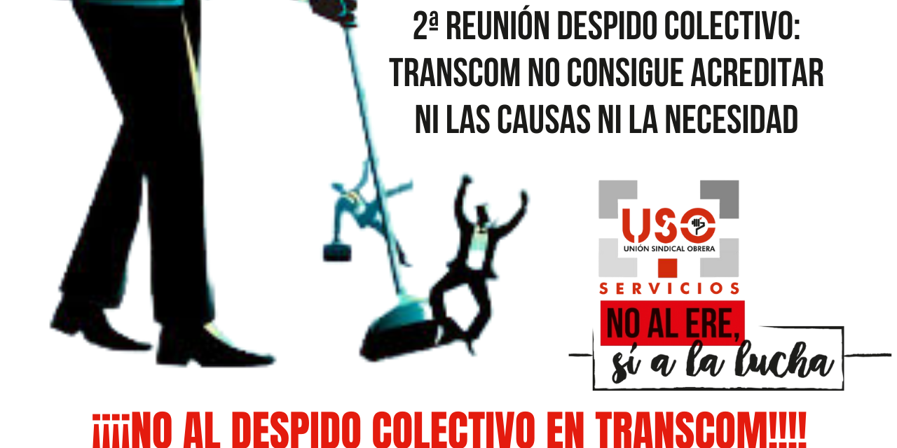 2ª Reunión despido colectivo: Transcom no consigue acreditar ni las causas ni la necesidad