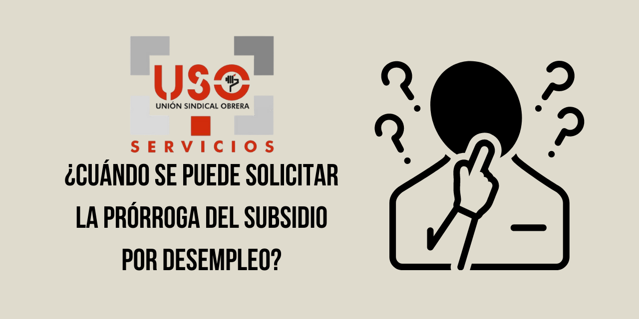 ¿Cuándo se puede solicitar la prórroga del subsidio por desempleo?